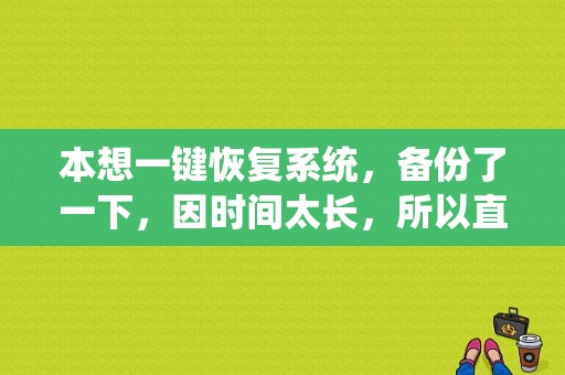 本想一键恢复系统，备份了一下，因时间太长，所以直接关机，结果：操作系统版本与启动修复不兼容,如何解决？系统引导修复需要多久