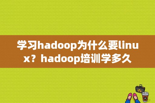 学习hadoop为什么要linux？hadoop培训学多久