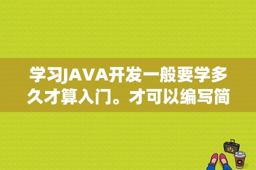 学习JAVA开发一般要学多久才算入门。才可以编写简单的，软件？java框架学多久