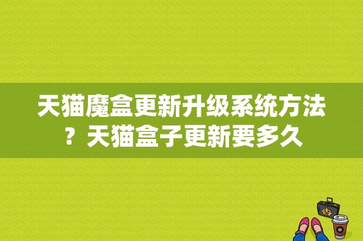 天猫魔盒更新升级系统方法？天猫盒子更新要多久