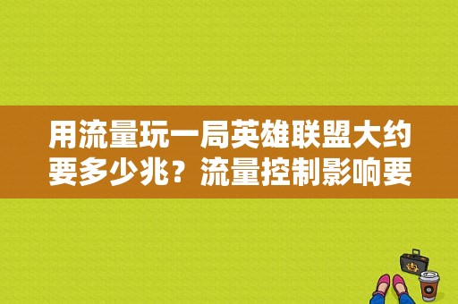 用流量玩一局英雄联盟大约要多少兆？流量控制影响要多久