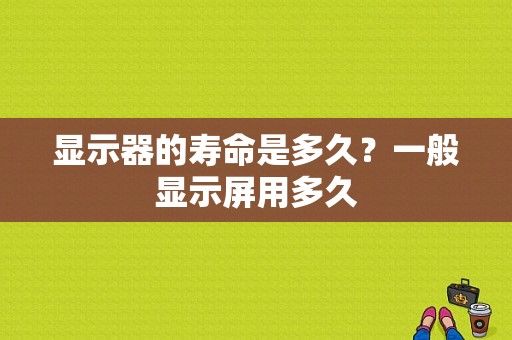 显示器的寿命是多久？一般显示屏用多久