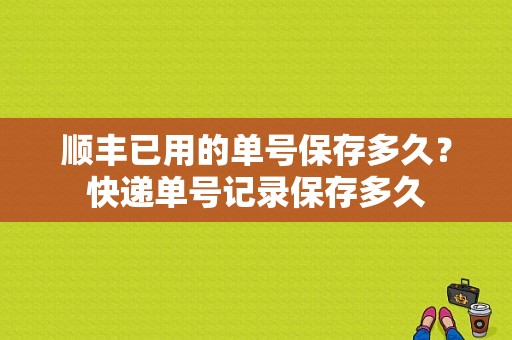 顺丰已用的单号保存多久？快递单号记录保存多久