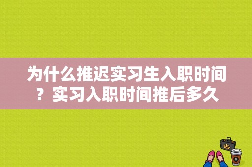 为什么推迟实习生入职时间？实习入职时间推后多久