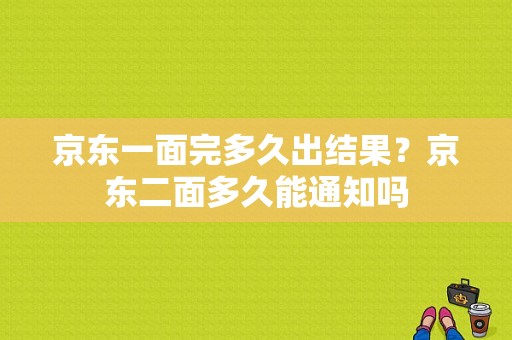 京东一面完多久出结果？京东二面多久能通知吗