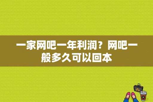 一家网吧一年利润？网吧一般多久可以回本