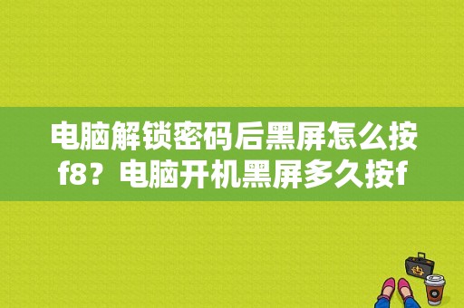 电脑解锁密码后黑屏怎么按f8？电脑开机黑屏多久按f8