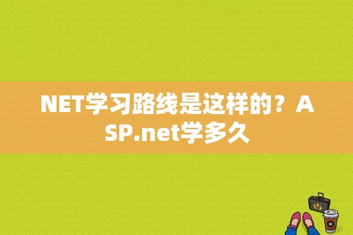 NET学习路线是这样的？ASP.net学多久