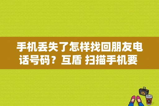 手机丢失了怎样找回朋友电话号码？互盾 扫描手机要 多久