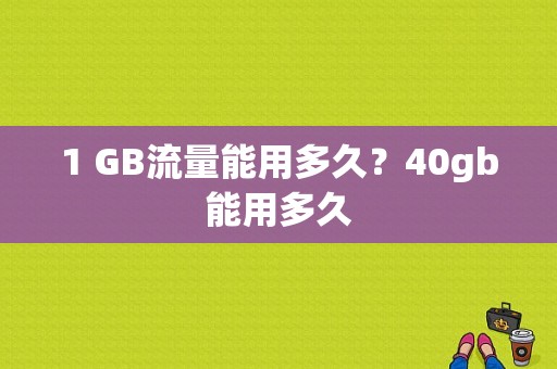 1 GB流量能用多久？40gb能用多久