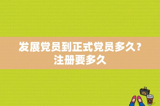 发展党员到正式党员多久？注册要多久