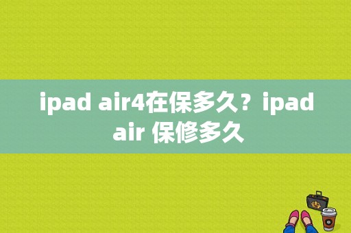 ipad air4在保多久？ipad air 保修多久