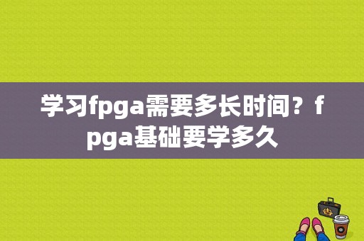 学习fpga需要多长时间？fpga基础要学多久