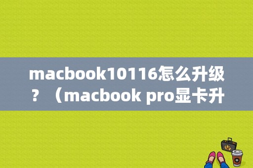 macbook10116怎么升级？（macbook pro显卡升级）