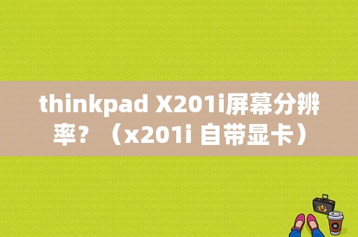 thinkpad X201i屏幕分辨率？（x201i 自带显卡）