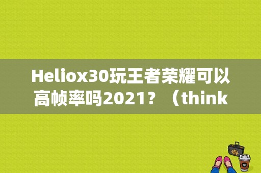 Heliox30玩王者荣耀可以高帧率吗2021？（thinkpadx1helix显卡）