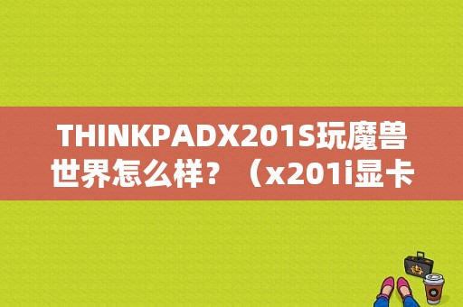 THINKPADX201S玩魔兽世界怎么样？（x201i显卡HD）