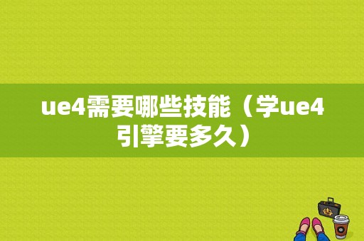 ue4需要哪些技能（学ue4引擎要多久）