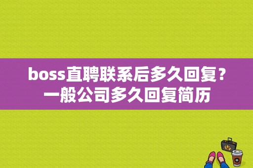 boss直聘联系后多久回复？一般公司多久回复简历