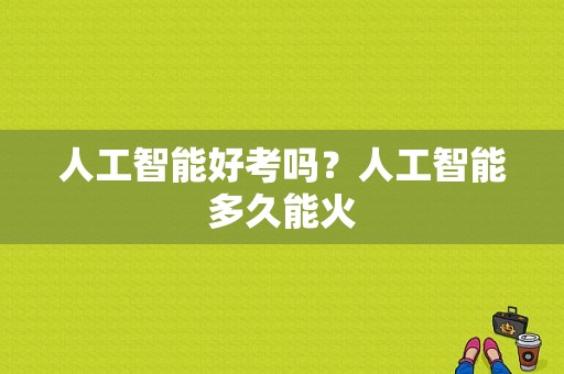 人工智能好考吗？人工智能多久能火