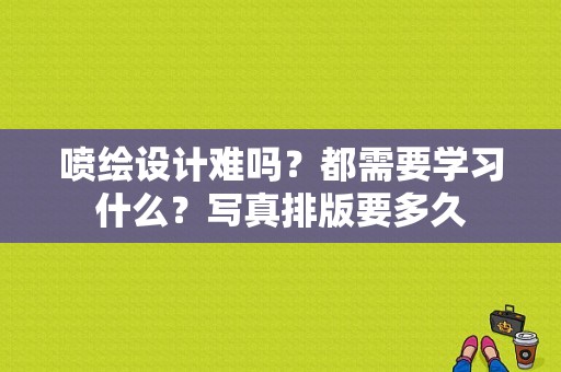 喷绘设计难吗？都需要学习什么？写真排版要多久