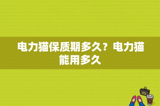 电力猫保质期多久？电力猫能用多久