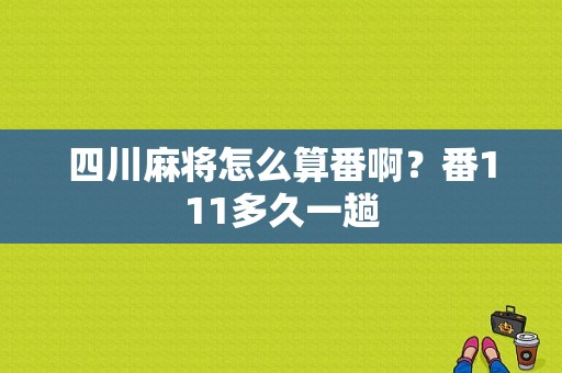 四川麻将怎么算番啊？番111多久一趟