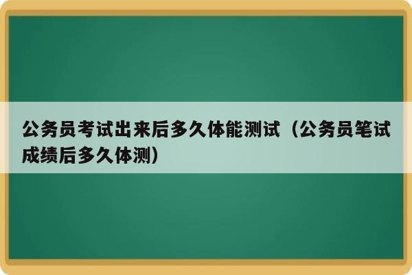 公务员体测一般在面试之后多久？技术面试要等多久