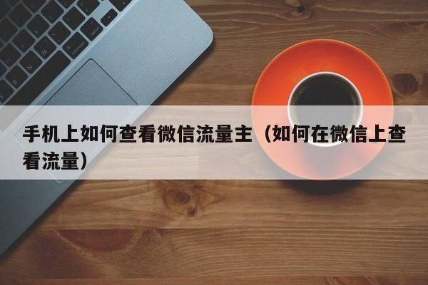 用1G流量讲微信，能讲多长时间？微信流量多久到