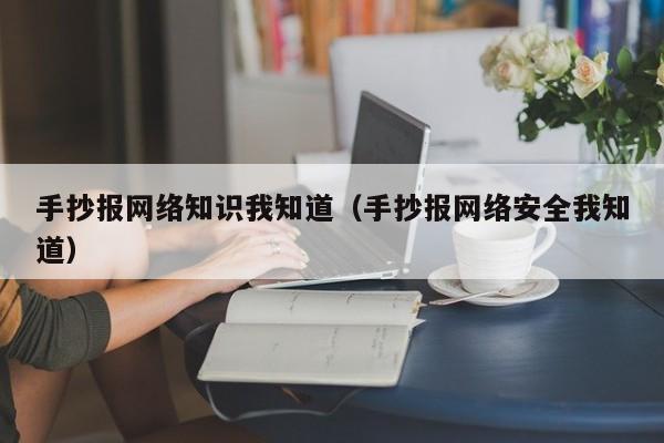 手抄报网络知识我知道（手抄报网络安全我知道）