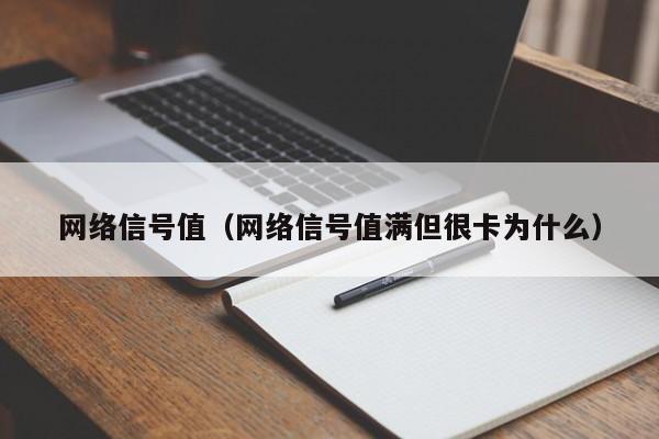 网络信号值（网络信号值满但很卡为什么）