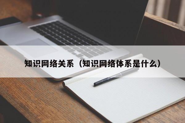 知识网络关系（知识网络体系是什么）