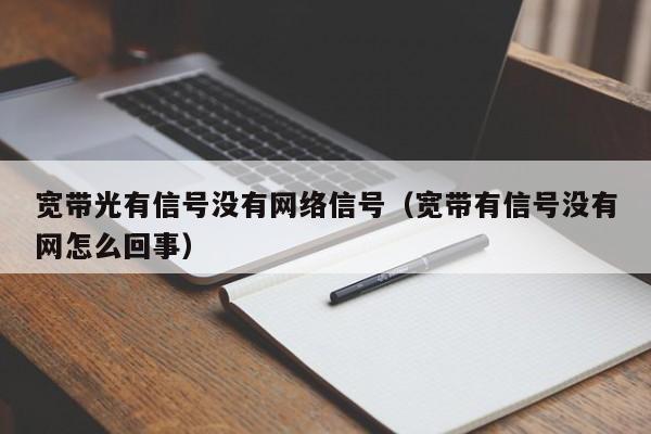 宽带光有信号没有网络信号（宽带有信号没有网怎么回事）