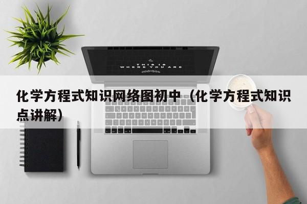 化学方程式知识网络图初中（化学方程式知识点讲解）