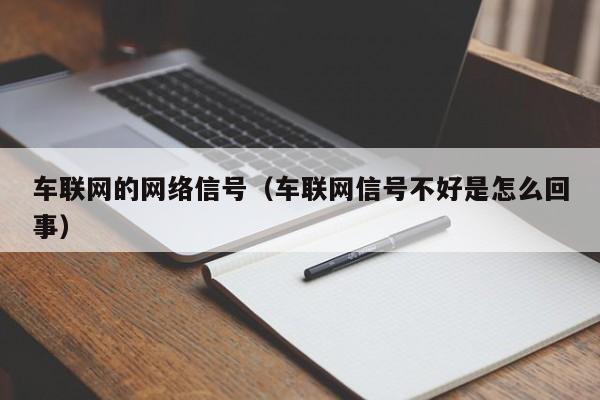 车联网的网络信号（车联网信号不好是怎么回事）