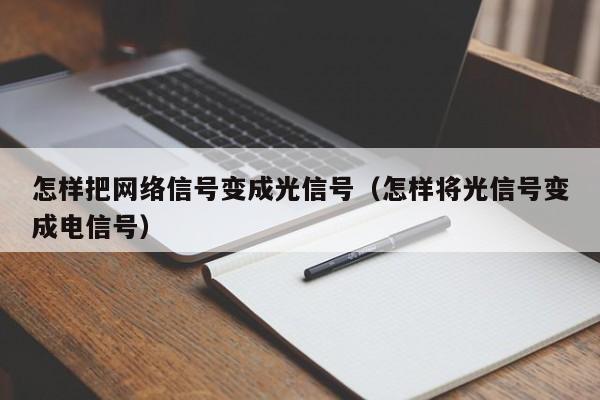 怎样把网络信号变成光信号（怎样将光信号变成电信号）