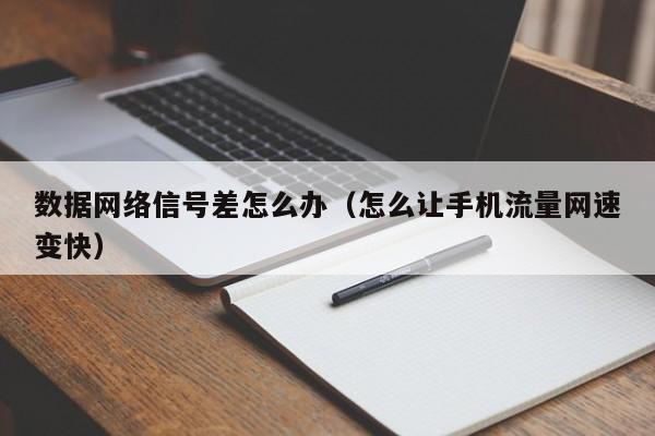 数据网络信号差怎么办（怎么让手机流量网速变快）