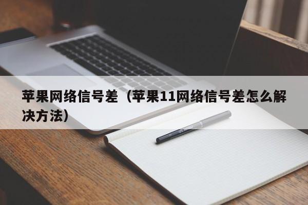 苹果网络信号差（苹果11网络信号差怎么解决方法）