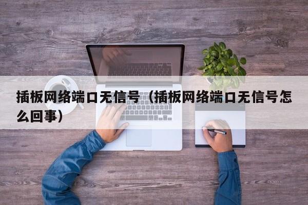 插板网络端口无信号（插板网络端口无信号怎么回事）