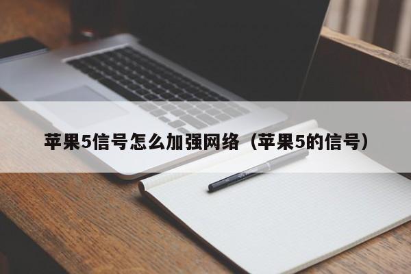 苹果5信号怎么加强网络（苹果5的信号）