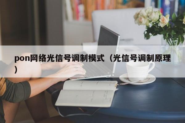 pon网络光信号调制模式（光信号调制原理）