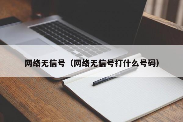 网络无信号（网络无信号打什么号码）