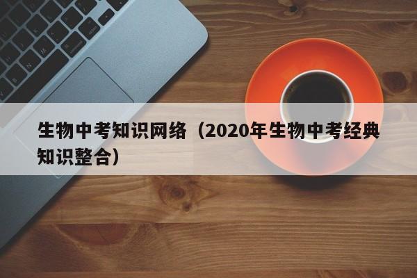 生物中考知识网络（2020年生物中考经典知识整合）