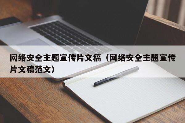 网络安全主题宣传片文稿（网络安全主题宣传片文稿范文）