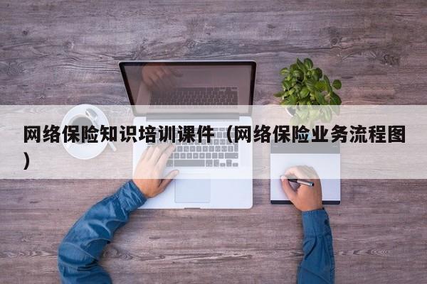 网络保险知识培训课件（网络保险业务流程图）