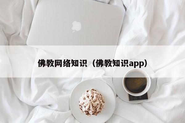 佛教网络知识（佛教知识app）