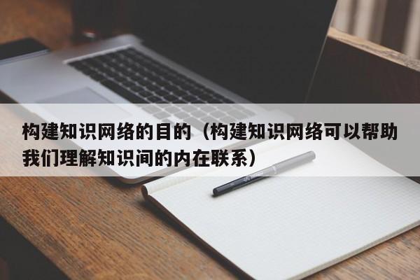 构建知识网络的目的（构建知识网络可以帮助我们理解知识间的内在联系）