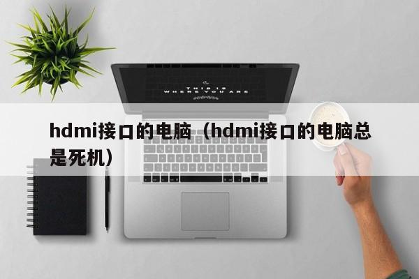 hdmi接口的电脑（hdmi接口的电脑总是死机）