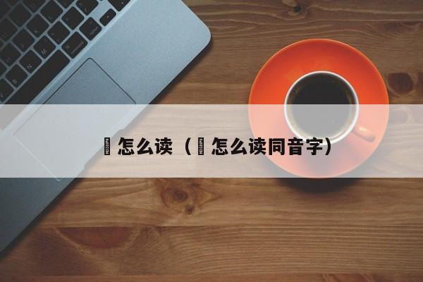 匁怎么读（匁怎么读同音字）