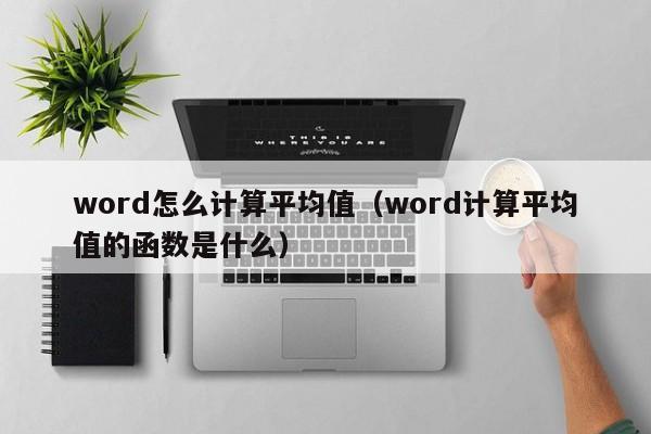 word怎么计算平均值（word计算平均值的函数是什么）